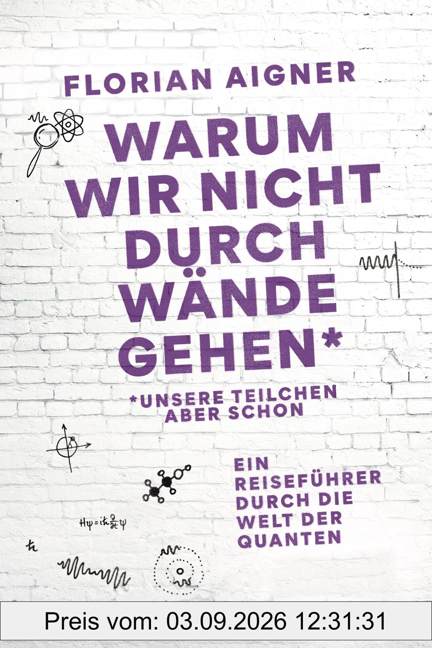 Warum wir nicht durch Wände gehen: *Unsere Teilchen aber schon. Ein Reiseführer durch die Welt der Quanten - Das Standardwerk für leicht verständliche Quantenphysik