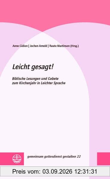 Leicht gesagt!: Biblische Lesungen und Gebete zum Kirchenjahr in Leichter Sprache (gemeinsam gottesdienst gestalten (ggg))
