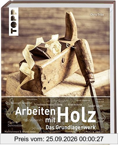 Arbeiten mit Holz. Das Grundlagenwerk: Mit zahlreichen Bildern, anschaulichen Schritt-für-Schritt-Anleitungen und inspirierenden …