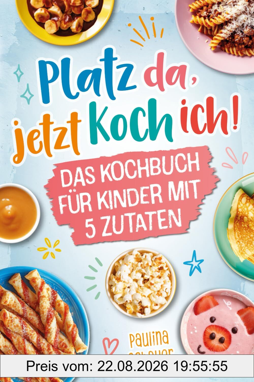 Platz da, jetzt koch ich! Das Kochbuch für Kinder mit 5 Zutaten - Werde zum kleinen Meisterkoch und zaubere mit einfachen, leckeren Rezepten bezaubernde Gerichte für dich und deine Familie!