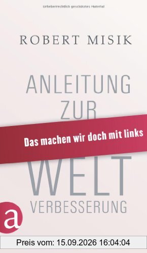 Robert Misik Anleitung Zur Weltverbesserung, Das Machen Wir Doch Mit Links