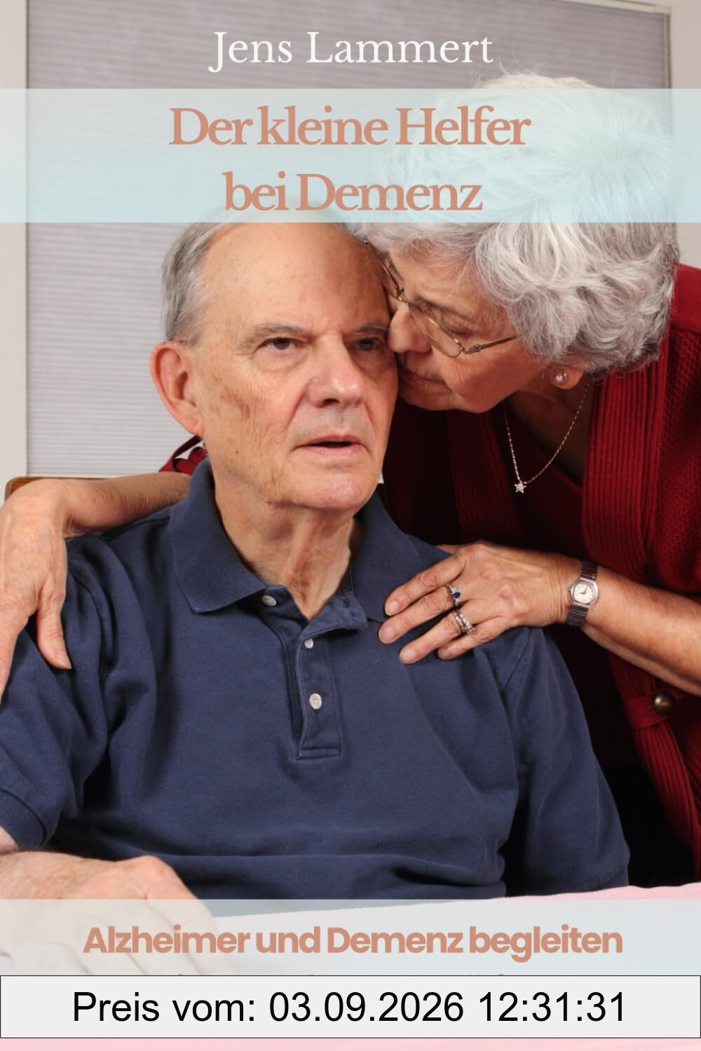 Der kleine Helfer bei Demenz: Alzheimer und Demenz begleiten – Ein Buch für Angehörige