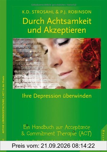 Durch Achtsamkeit und Akzeptieren Ihre Depression überwinden. Ein Handbuch zur Acceptance & Commitment Therapie (ACT)