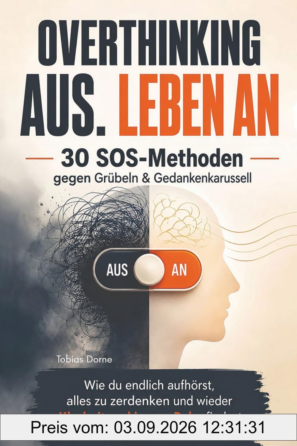 Overthinking aus. Leben an 30 SOS-Methoden gegen Grübeln & Gedankenkarusell: Wie du endlich aufhörst, alles zu zerdenken und wieder Klarheit und innere Ruhe findest