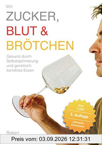 Von Zucker, Blut und Brötchen: Gesund durch Selbstoptimierung und genetisch korrektes Essen