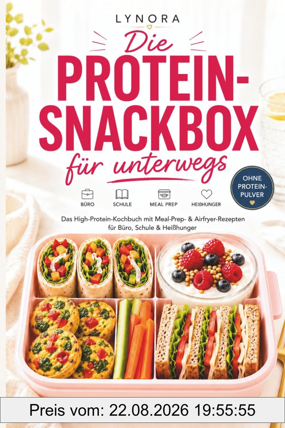 Die Protein-Snackbox für unterwegs - Das High-Protein-Kochbuch mit Meal-Prep- & Airfryer-Rezepten für Büro, Schule & Heißhunger (LYNORA)
