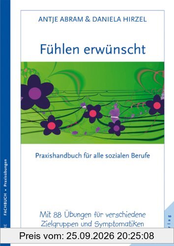 Fühlen erwünscht: Praxishandbuch für alle sozialen Berufe mit 88 kreativen Übungen für verschiedene Zielgruppen und Symptomatiken