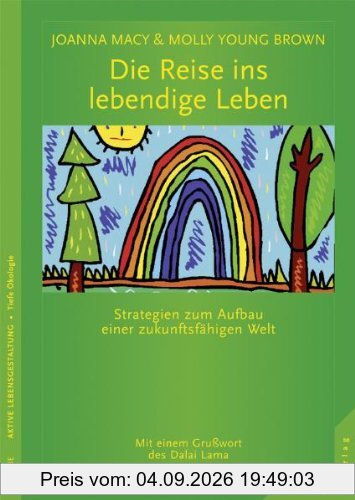Die Reise ins lebendige Leben: Strategien zum Aufbau einer zukunftsfähigen Welt. Ein Handbuch