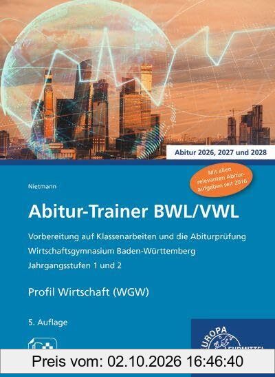 Abitur-Trainer BWL/VWL - Profil Wirtschaft (WGW): Wirtschaftsgymnasium Baden-Württemberg Jahrgangsstufen 1 und 2