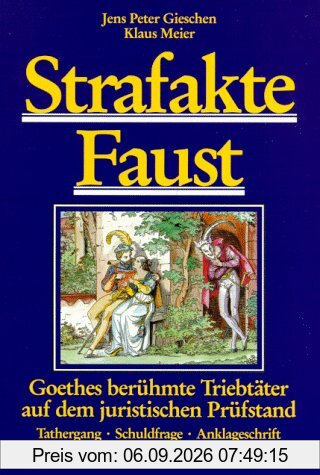 Strafakte Faust. Goethes berühmte Triebtäter auf dem juristischen Prüfstand