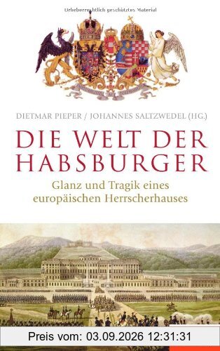 Die Welt der Habsburger: Glanz und Tragik eines europäischen Herrscherhauses - Ein SPIEGEL-Buch