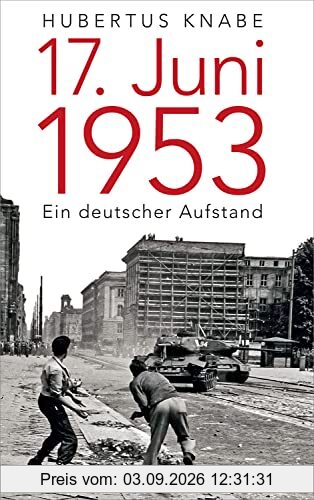 17. Juni 1953: Ein deutscher Aufstand