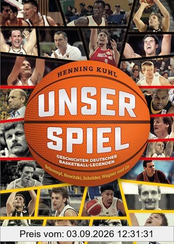 Unser Spiel: Geschichten deutscher Basketball-Legenden Schrempf, Nowitzki, Schröder, Wagner und Co