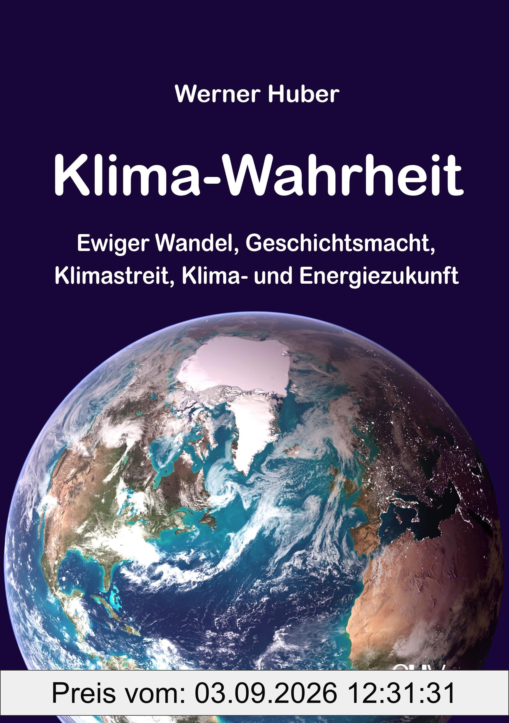 Klima-Wahrheit: Ewiger Wandel, Geschichtsmacht, Klimastreit, Klima- und Energiezukunft