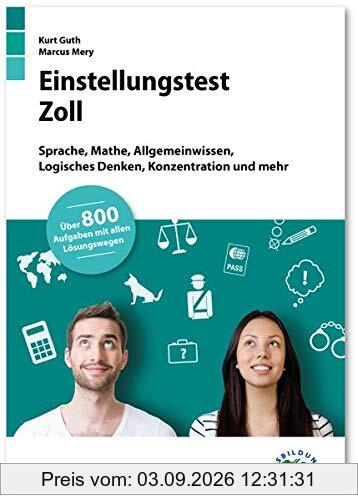 Einstellungstest Zoll: Fit für den Eignungstest im Auswahlverfahren | Sprache, Mathe, Allgemeinwissen, Logisches Denken, Konzentration und mehr | Über 800 Aufgaben mit allen Lösungswegen