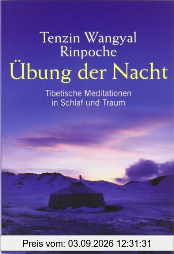 Übung der Nacht: Tibetische Meditationen in Schlaf und Traum