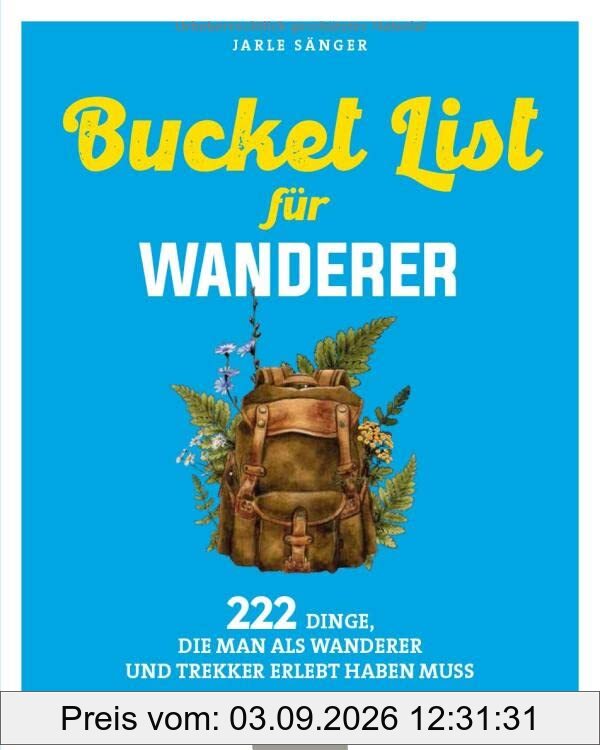 Bucket List für Wanderer: 222 Dinge, die man als Wanderer und Trekker erlebt haben muss