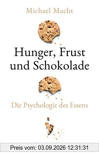 Hunger, Frust und Schokolade: Die Psychologie des Essens (Über die Bedeutung der Gefühle beim Essen - von der Essstörung bis zum Genießen)