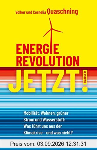Energierevolution jetzt!: Mobilität, Wohnen, grüner Strom und Wasserstoff: Was führt uns aus der Klimakrise – und was nicht?