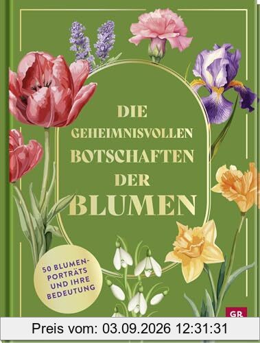 Die geheimnisvollen Botschaften der Blumen: 50 Blumenporträts und ihre Bedeutung | Ein tolles Geschenk für alle Natur- und Gartenfreunde über die Bedeutung der Blumen