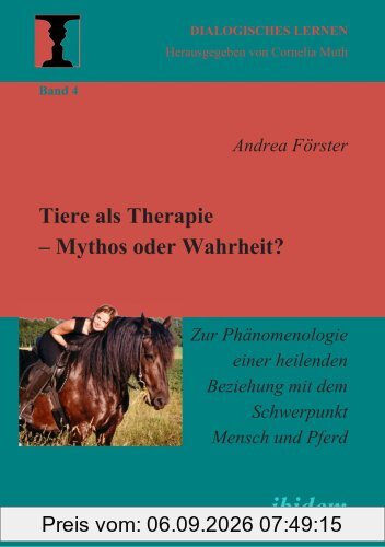 Tiere als Therapie - Mythos oder Wahrheit?: Zur Phänomenologie einer heilenden Beziehung mit dem Schwerpunkt Mensch und Pferd: 4 (Dialogisches Lernen)
