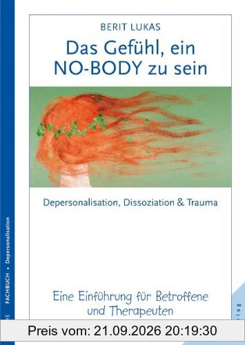 Das Gefühl, ein No-Body zu sein. Depersonalisation, Dissoziation und Trauma. Eine Einführung für Therapeuten und Betroffene