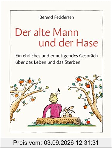 Der alte Mann und der Hase: Ein ehrliches und ermutigendes Gespräch über das Leben und das Sterben