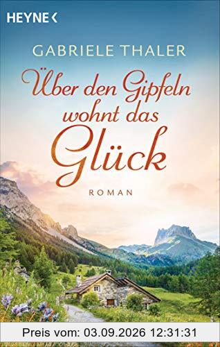 Über den Gipfeln wohnt das Glück: Roman