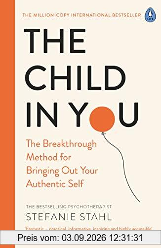 The Child In You: The Breakthrough Method for Bringing Out Your Authentic Self