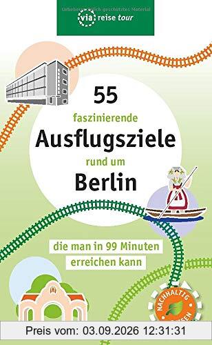 55 faszinierende Ausflugsziele rund um Berlin: die man in 99 Minuten erreichen kann