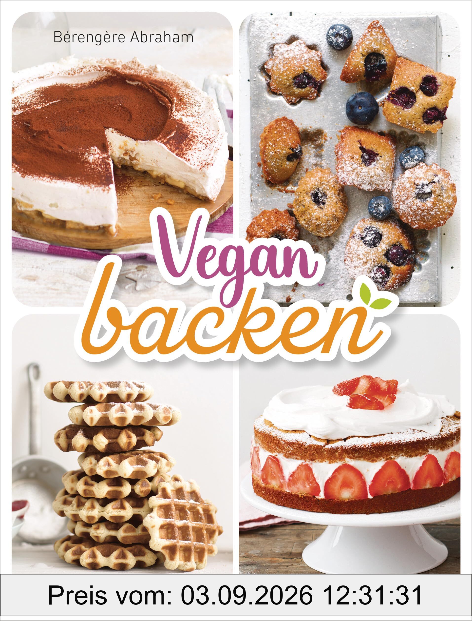 Vegan backen: Über 40 Rezepte. Mit veganer Backschule, Grundlagen, Tricks & Tipps