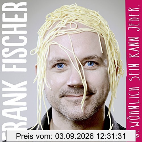 Gewöhnlich sein kann jeder.