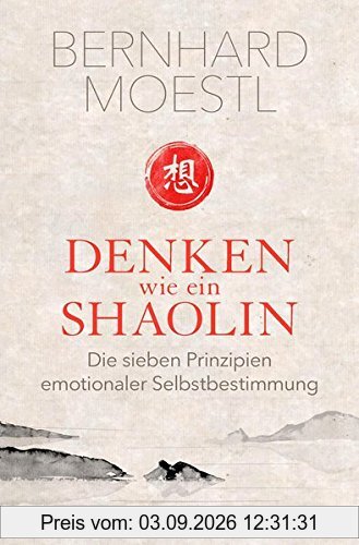 Denken wie ein Shaolin: Die sieben Prinzipien emotionaler Selbstbestimmung