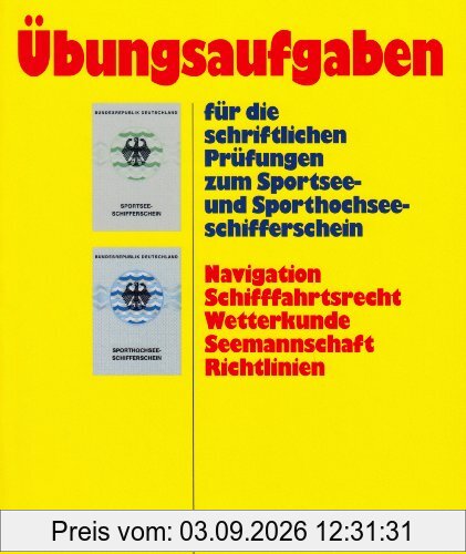 Übungsaufgaben: für die schriftliche Prüfung zum Sportsee- und Sporthochseeschifferschein: Nnavigation, Schifffahrtsrecht, Wetterkunde, Seemannschaft, Richtlinien
