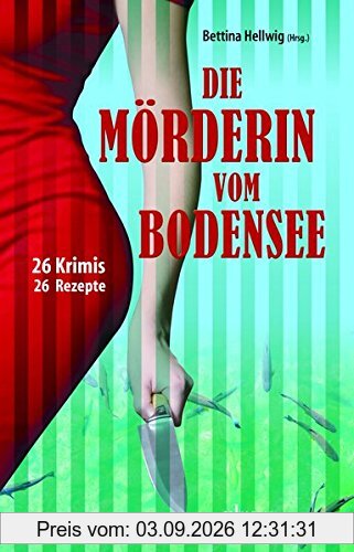 Die Mörderin vom Bodensee: 26 Krimis & Rezepte