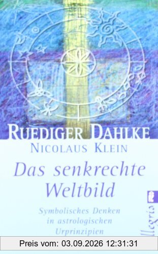 Das senkrechte Weltbild: Symbolisches Denken in astrologischen Urprinzipien