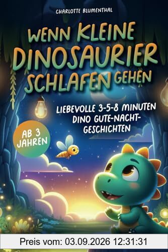 Wenn kleine Dinosaurier schlafen gehen: Liebevolle 3-5-8 Minuten Dino Gute-Nacht-Geschichten zum gemeinsamen Kuscheln & Träumen ab 3 Jahren