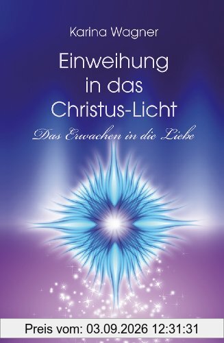 Einweihung in das Christus-Licht: Das Erwachen in die Liebe