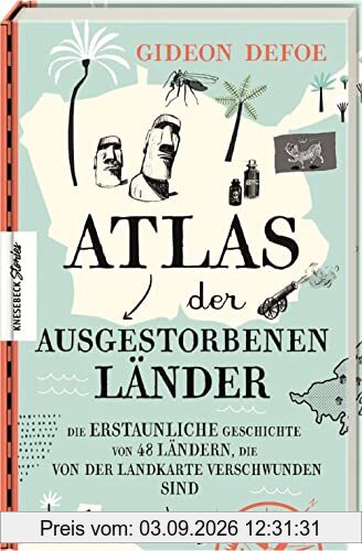 Atlas der ausgestorbenen Länder: Die erstaunliche Geschichte von 48 Ländern, die von der Landkarte verschwunden sind