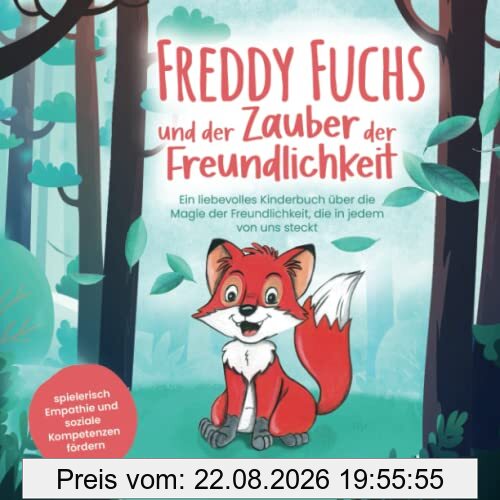 Freddy Fuchs und der Zauber der Freundlichkeit: Ein liebevolles Kinderbuch über die Magie der Freundlichkeit, die in jedem von uns steckt – spielerisch Empathie und soziale Kompetenzen fördern