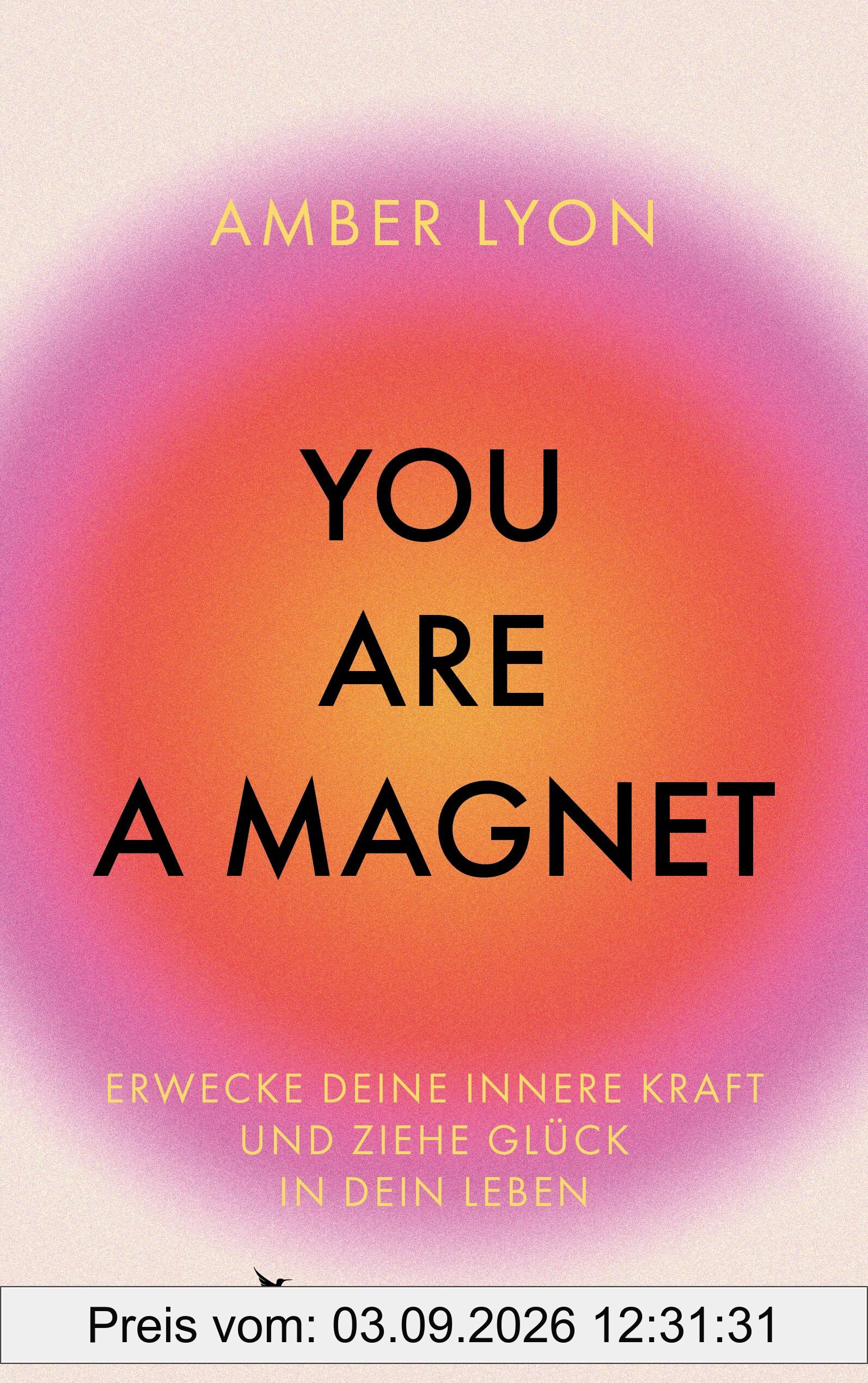 You are a Magnet: Erwecke deine innere Kraft und ziehe Glück in dein Leben | Selbstverwirklichung durch positive Psychologie & Perspektivwechsel