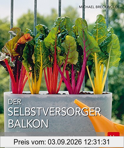 Der Selbstversorger Balkon: Pflanzen · Standorte · Gefäße