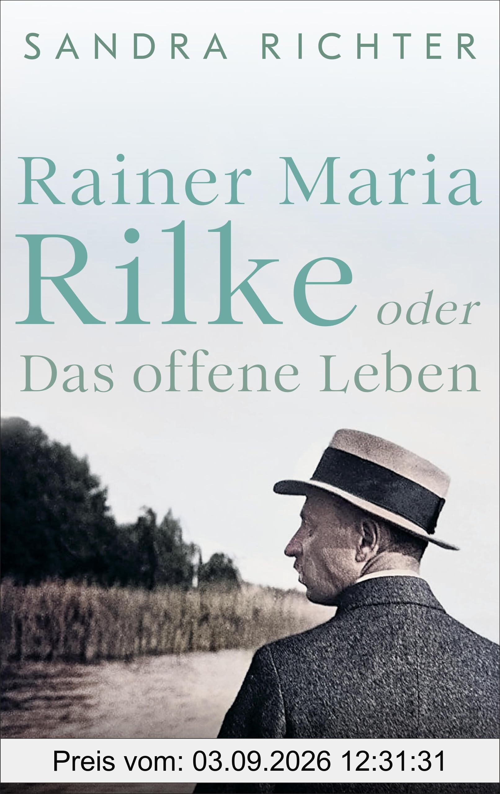Rainer Maria Rilke oder Das offene Leben: Eine Biographie | Aus bislang unbekannten Quellen und mit exklusivem Bildmaterial