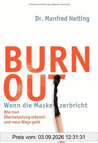 Burn-out - Wenn die Maske zerbricht: Wie man Überbelastung erkennt und neue Wege geht -