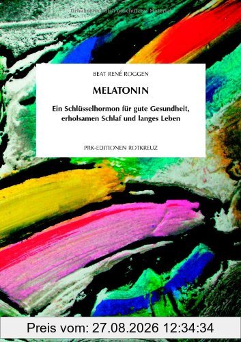Roggen, Beat René Melatonin, Ein Schlüsselhormon Für Gute Gesundheit, Erholsamen Schlaf Und Ein Langes Leben