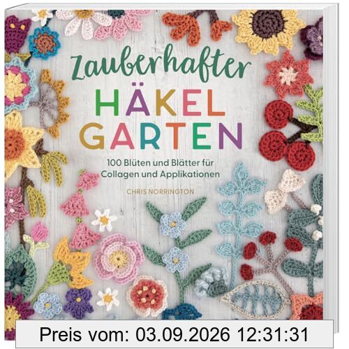 Zauberhafter Häkelgarten - 100 Blüten und Blätter für Collagen und Applikationen