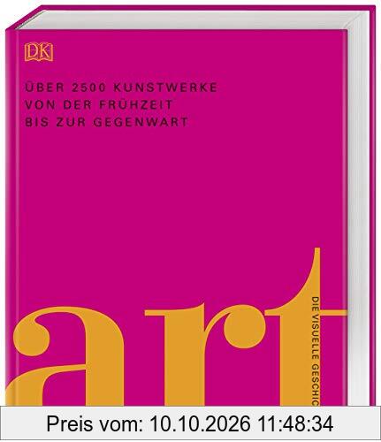 Art: Die visuelle Geschichte.Über 2500 Kunstwerke von der Frühzeit bis zur Gegenwart