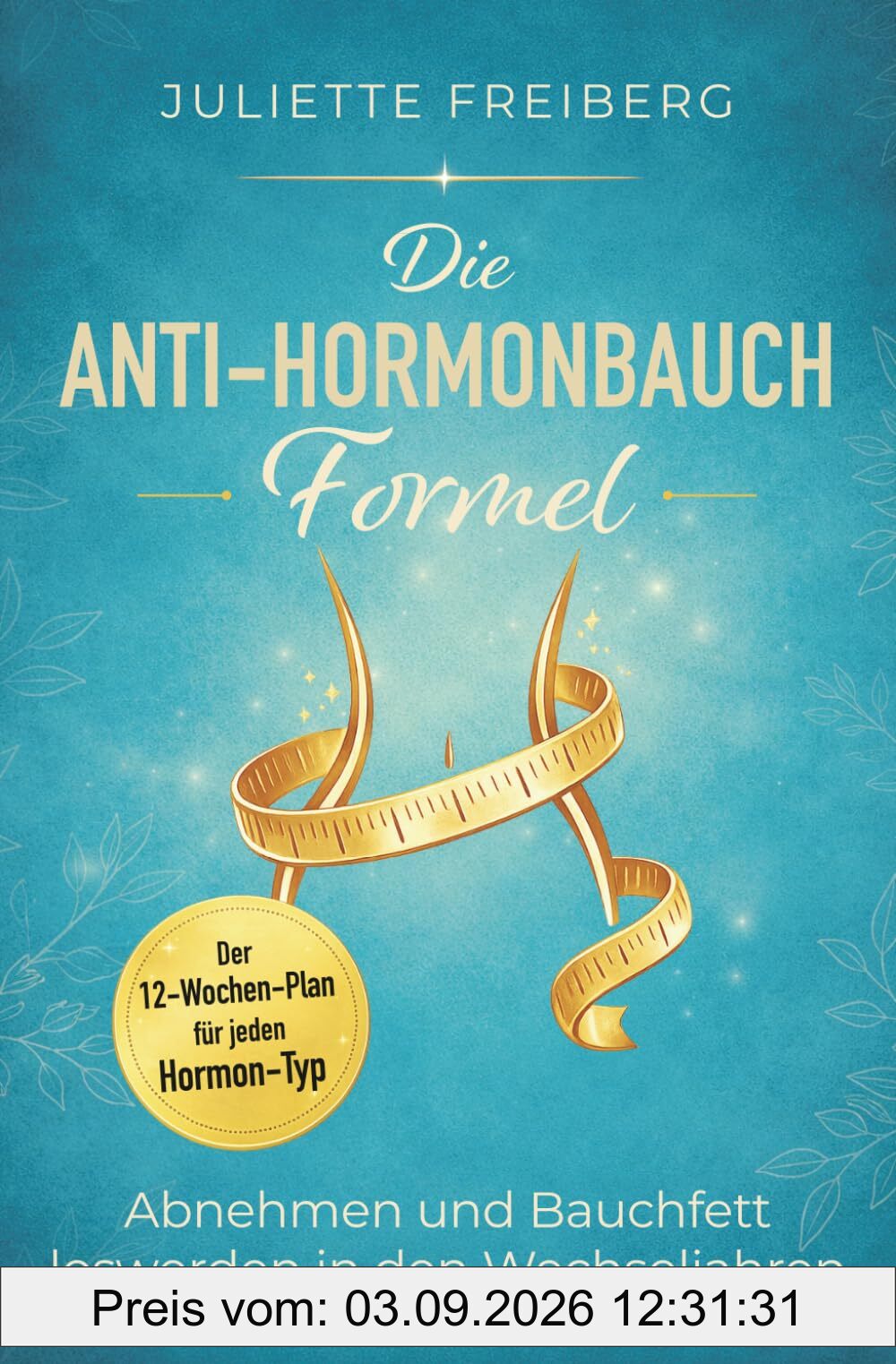 Die Anti-Hormonbauch-Formel: Abnehmen und Bauchfett loswerden in den Wechseljahren – Der 12-Wochen-Plan für jeden Hormon-Typ
