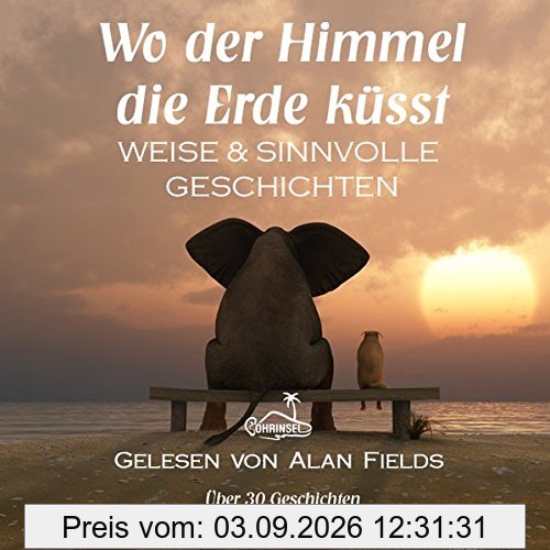 Wo der Himmel die Erde küsst: Weise und sinnvolle Geschichten