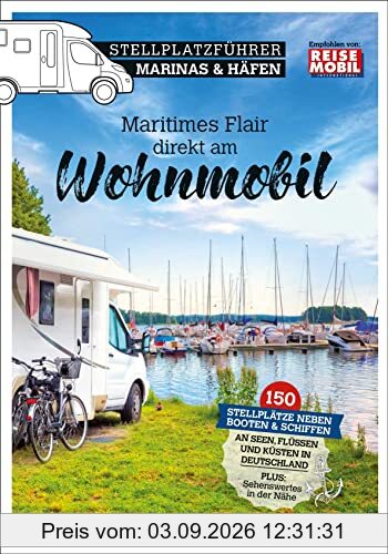 Stellplatzführer Marinas & Häfen: Maritimes Flair direkt am Wohnmobil: Neben Booten und Schiffen mit dem Wohnmobil (Stellplatzführer, Erlebnis mit dem ... der Fachzeitschrift Reisemobil International)